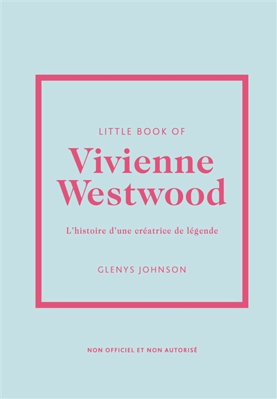 Little book of Vivienne Westwood : l'histoire d'une créatrice de légende : non officiel et non autorisé